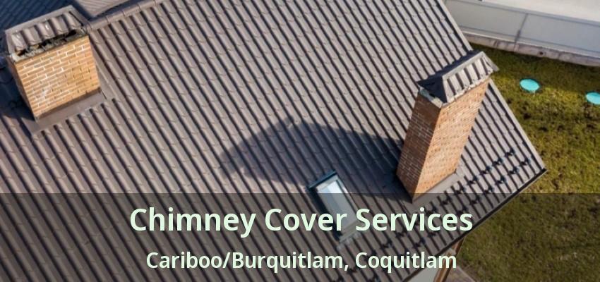 Chimney Cover Services Cariboo/Burquitlam, Coquitlam - BC