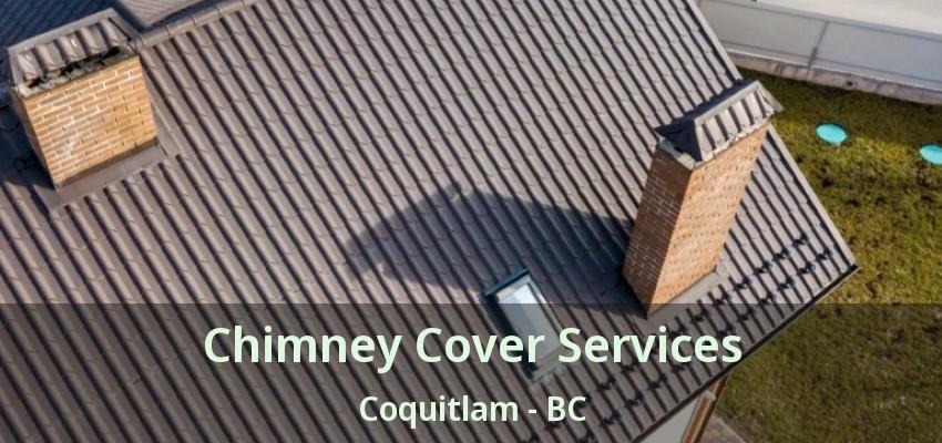 Chimney Cover Services Coquitlam - BC