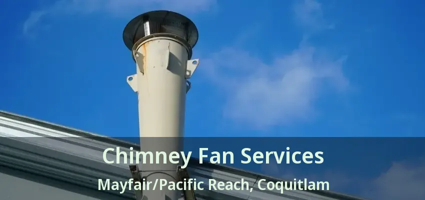 Chimney Fan Services Mayfair/Pacific Reach, Coquitlam - BC