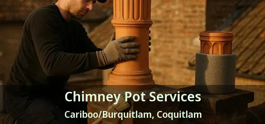 Chimney Pot Services Cariboo/Burquitlam, Coquitlam - BC