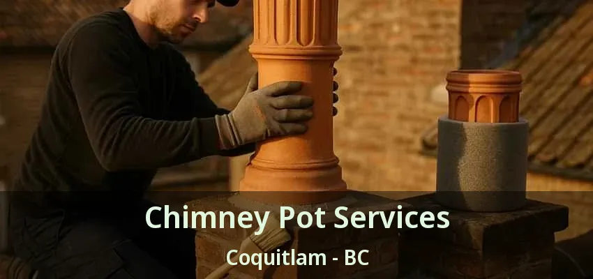 Chimney Pot Services Coquitlam - BC