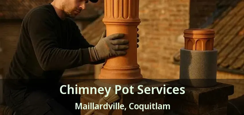 Chimney Pot Services Maillardville, Coquitlam - BC