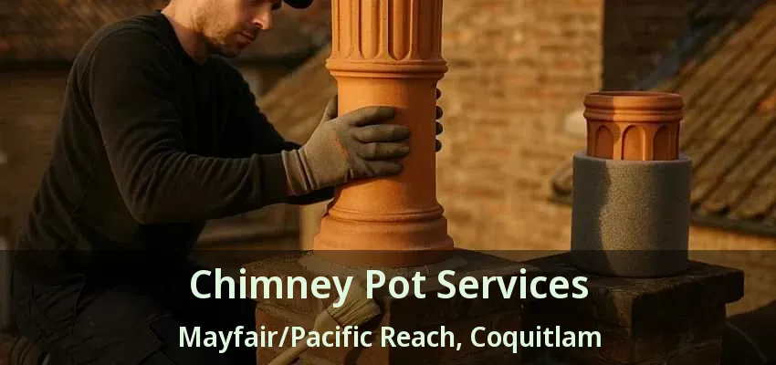 Chimney Pot Services Mayfair/Pacific Reach, Coquitlam - BC