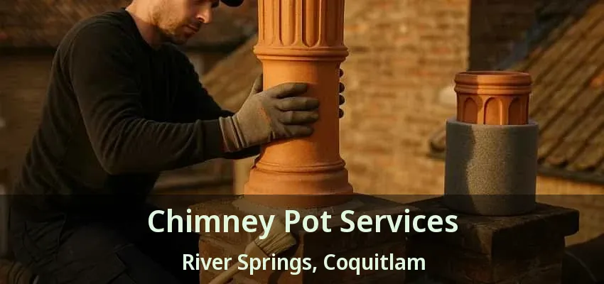 Chimney Pot Services River Springs, Coquitlam - BC