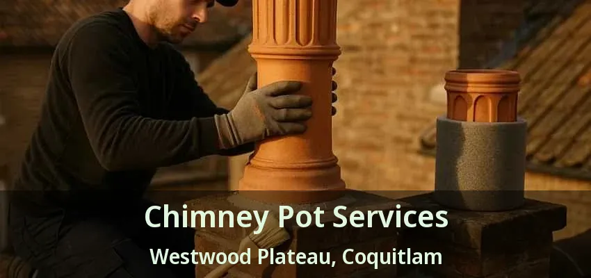 Chimney Pot Services Westwood Plateau, Coquitlam - BC