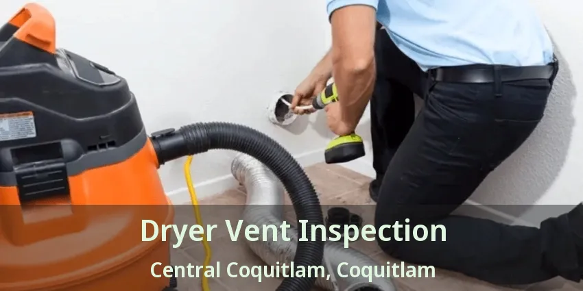 Dryer Vent Inspection Central Coquitlam, Coquitlam - BC