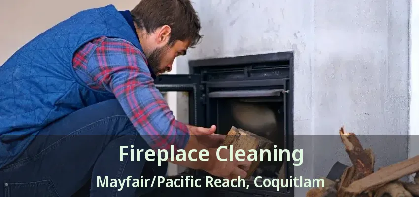 Fireplace Cleaning Mayfair/Pacific Reach, Coquitlam - BC