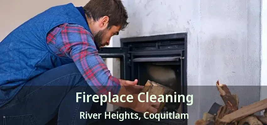 Fireplace Cleaning River Heights, Coquitlam - BC