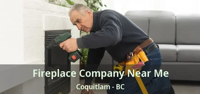 Fireplace Company Near Me Coquitlam - BC