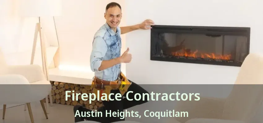 Fireplace Contractors Austin Heights, Coquitlam - BC