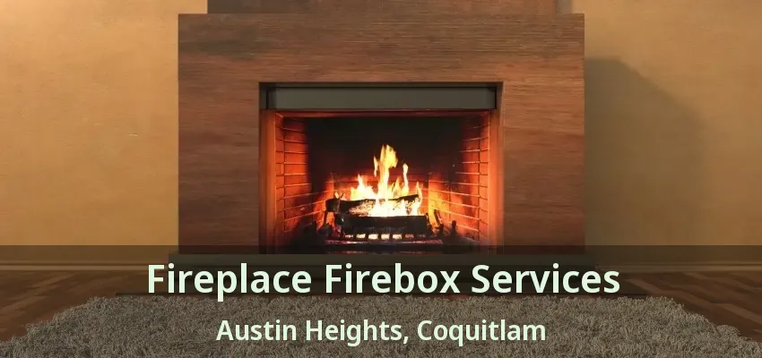 Fireplace Firebox Services Austin Heights, Coquitlam - BC