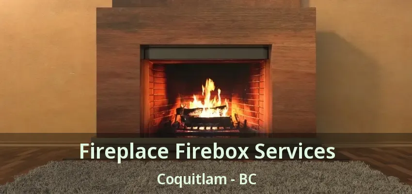 Fireplace Firebox Services Coquitlam - BC