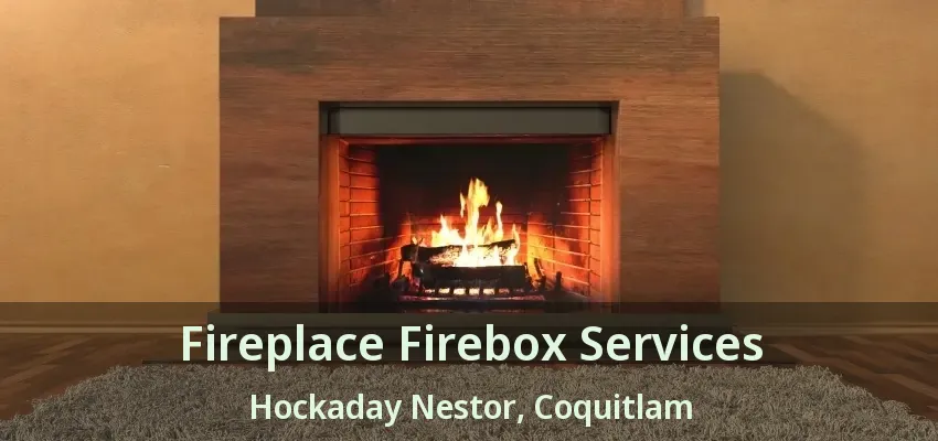 Fireplace Firebox Services Hockaday Nestor, Coquitlam - BC