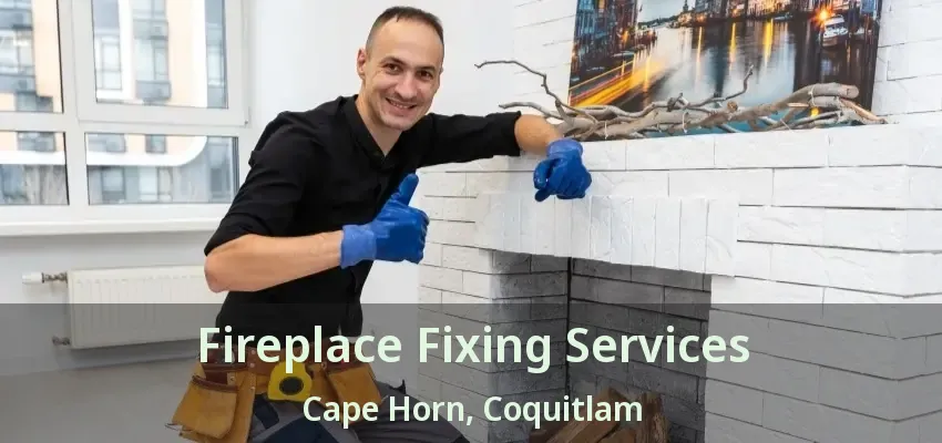 Fireplace Fixing Services Cape Horn, Coquitlam - BC