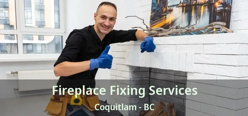 Fireplace Fixing Services Coquitlam - BC
