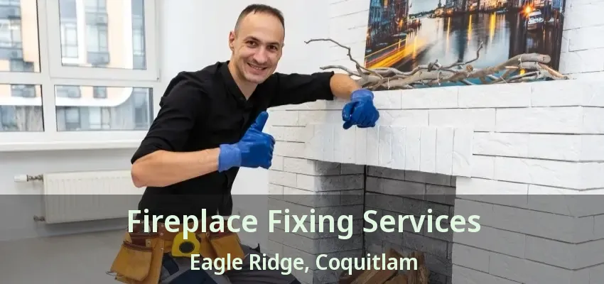 Fireplace Fixing Services Eagle Ridge, Coquitlam - BC