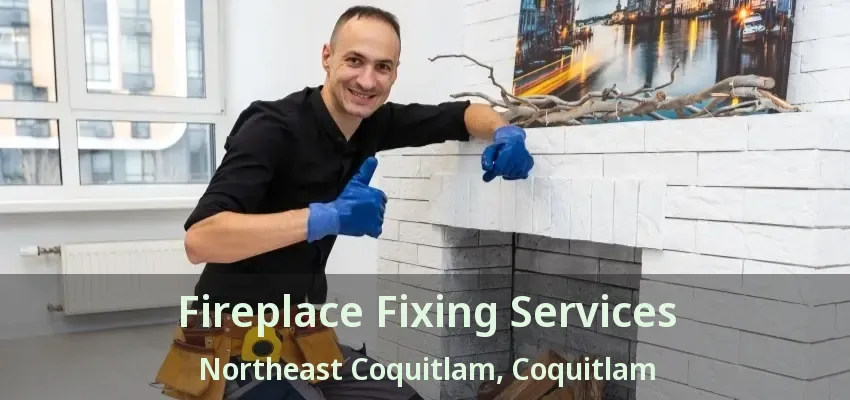Fireplace Fixing Services Northeast Coquitlam, Coquitlam - BC