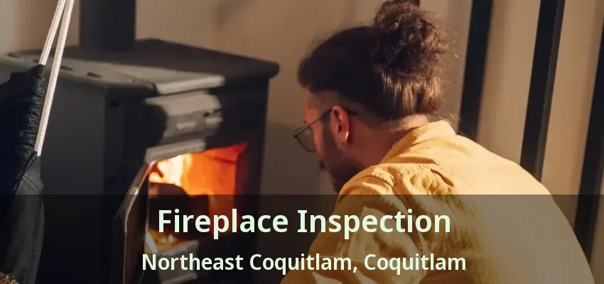 Fireplace Inspection Northeast Coquitlam, Coquitlam - BC