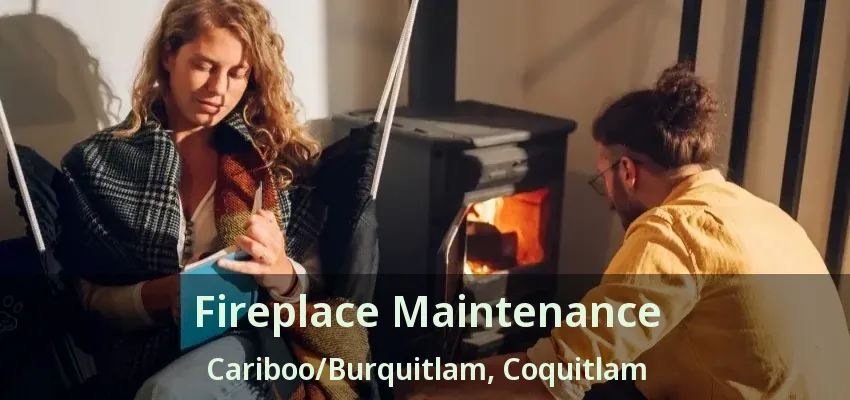 Fireplace Maintenance Cariboo/Burquitlam, Coquitlam - BC