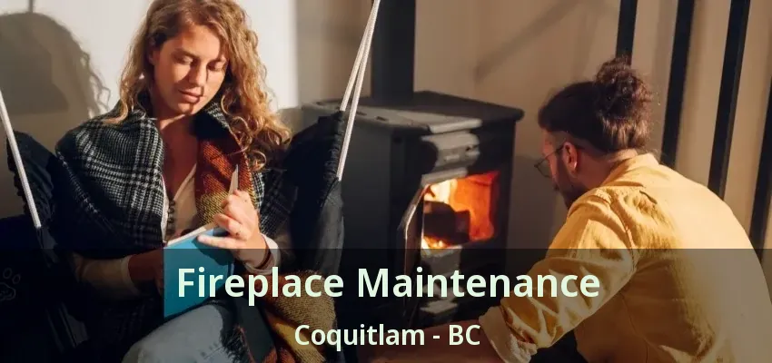 Fireplace Maintenance Coquitlam - BC