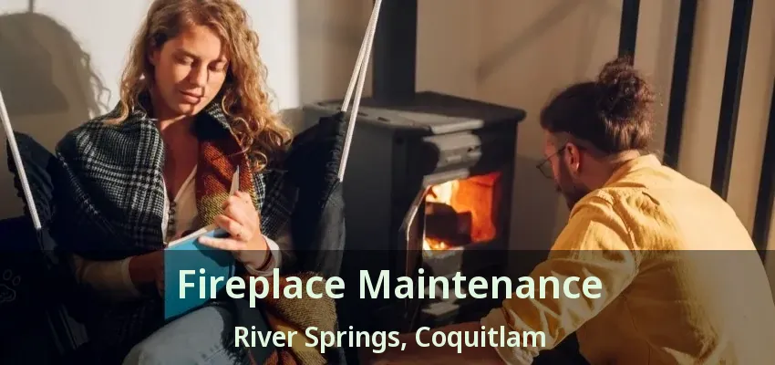 Fireplace Maintenance River Springs, Coquitlam - BC