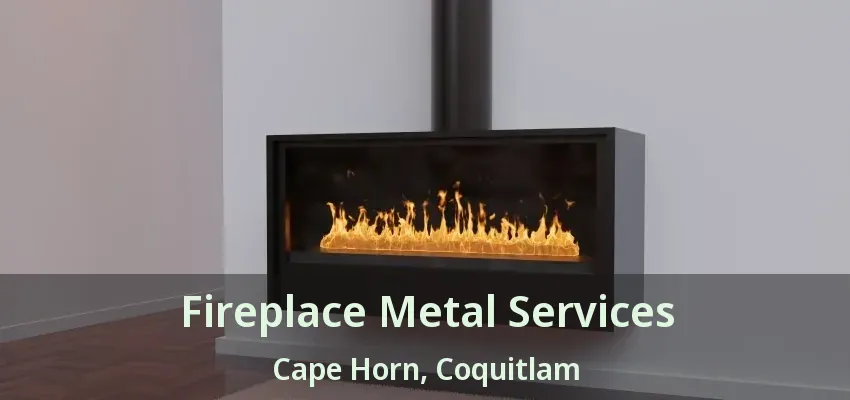 Fireplace Metal Services Cape Horn, Coquitlam - BC