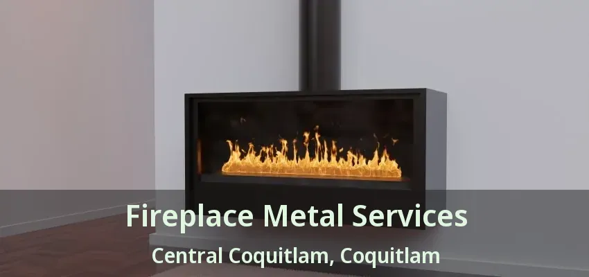 Fireplace Metal Services Central Coquitlam, Coquitlam - BC