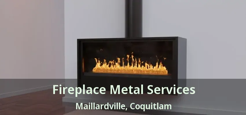 Fireplace Metal Services Maillardville, Coquitlam - BC