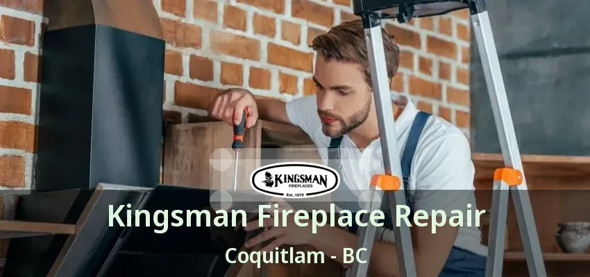 Kingsman Fireplace Repair Coquitlam - BC