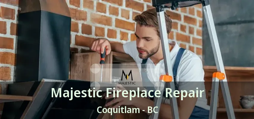 Majestic Fireplace Repair Coquitlam - BC