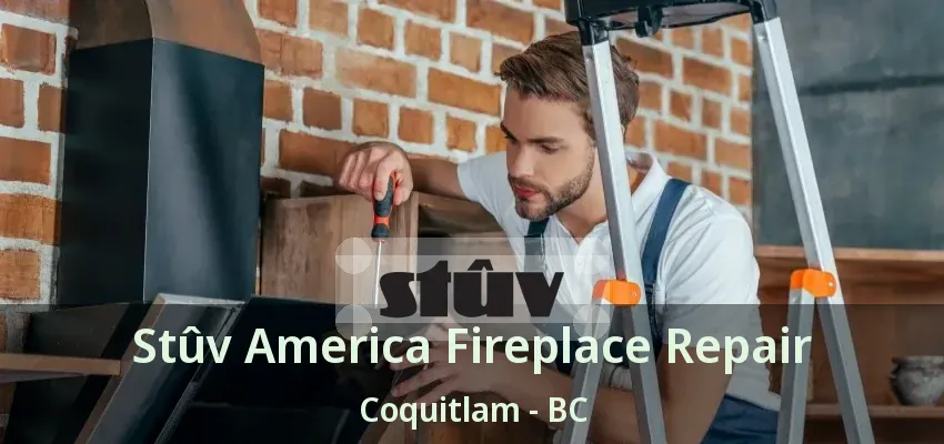 Stûv America Fireplace Repair Coquitlam - BC