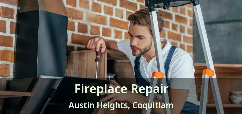 Fireplace Repair Austin Heights, Coquitlam - BC