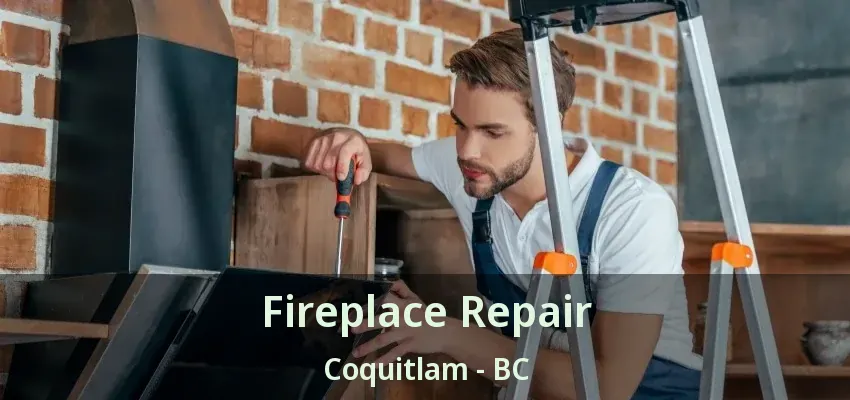 Fireplace Repair Coquitlam - BC