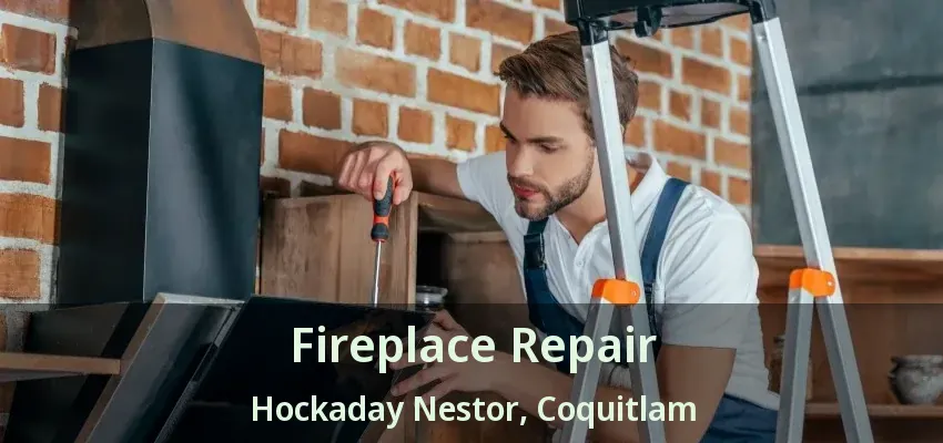 Fireplace Repair Hockaday Nestor, Coquitlam - BC