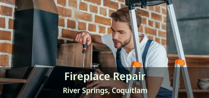 Fireplace Repair River Springs, Coquitlam - BC