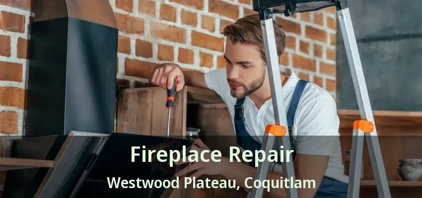 Fireplace Repair Westwood Plateau, Coquitlam - BC