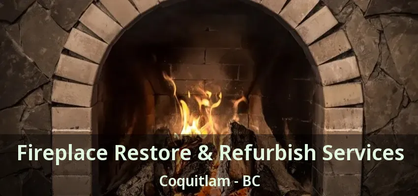 Fireplace Restore & Refurbish Services Coquitlam - BC