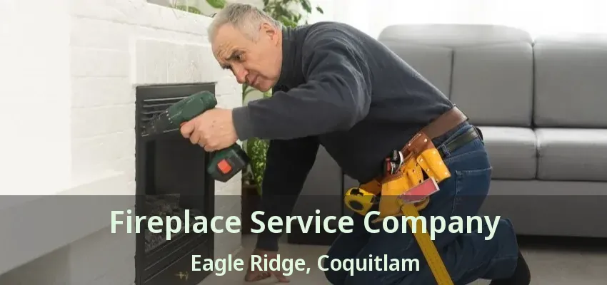 Fireplace Service Company Eagle Ridge, Coquitlam - BC