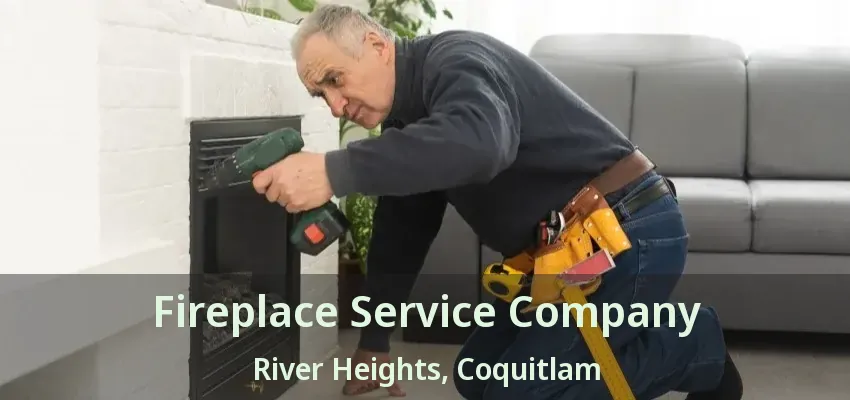 Fireplace Service Company River Heights, Coquitlam - BC