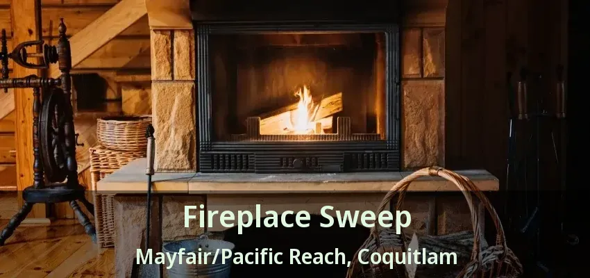 Fireplace Sweep Mayfair/Pacific Reach, Coquitlam - BC
