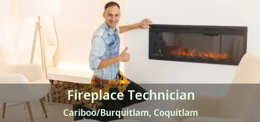 Fireplace Technician Cariboo/Burquitlam, Coquitlam - BC