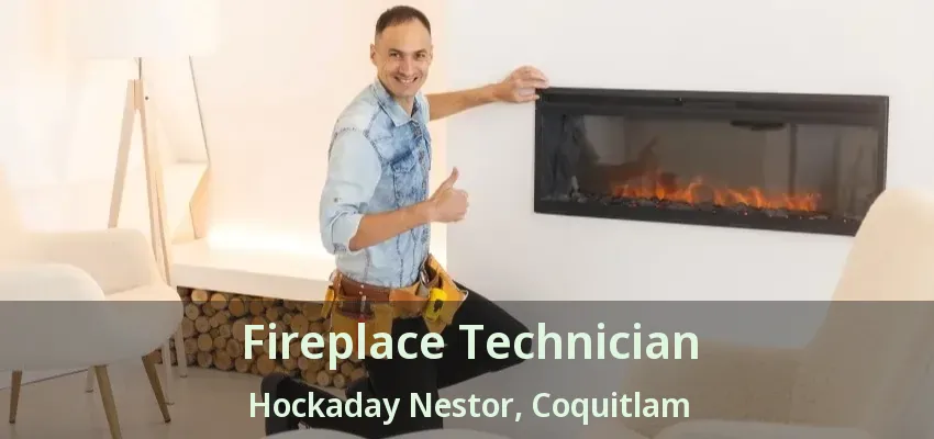 Fireplace Technician Hockaday Nestor, Coquitlam - BC