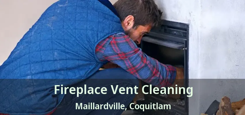 Fireplace Vent Cleaning Maillardville, Coquitlam - BC