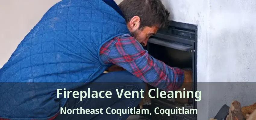 Fireplace Vent Cleaning Northeast Coquitlam, Coquitlam - BC