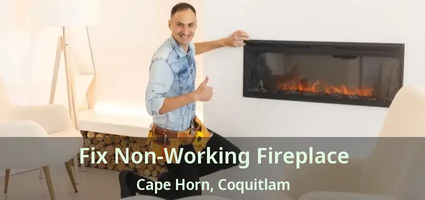 Fix Non-Working Fireplace Cape Horn, Coquitlam - BC