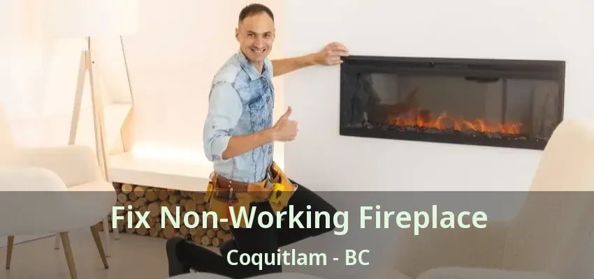 Fix Non-Working Fireplace Coquitlam - BC