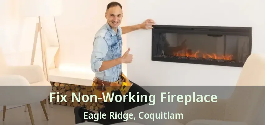Fix Non-Working Fireplace Eagle Ridge, Coquitlam - BC