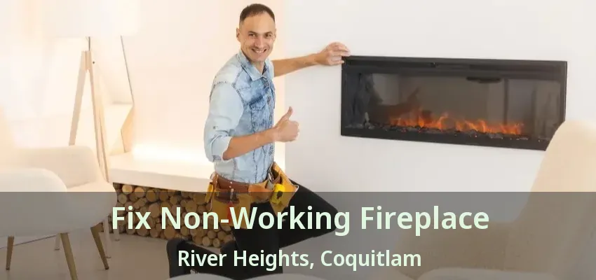 Fix Non-Working Fireplace River Heights, Coquitlam - BC