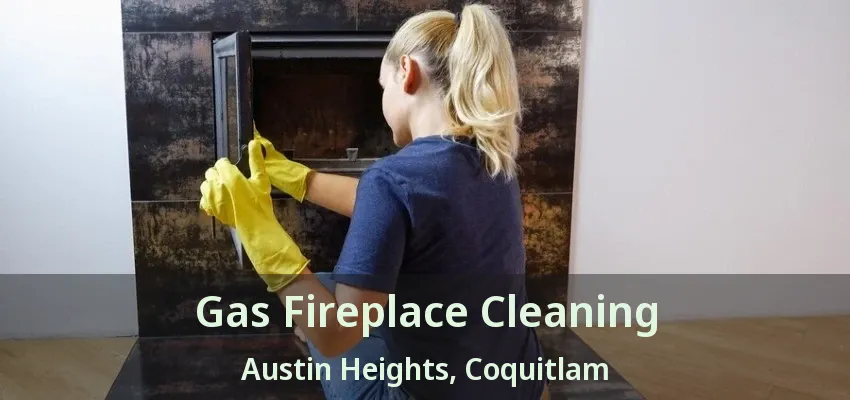 Gas Fireplace Cleaning Austin Heights, Coquitlam - BC