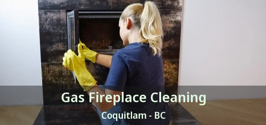 Gas Fireplace Cleaning Coquitlam - BC